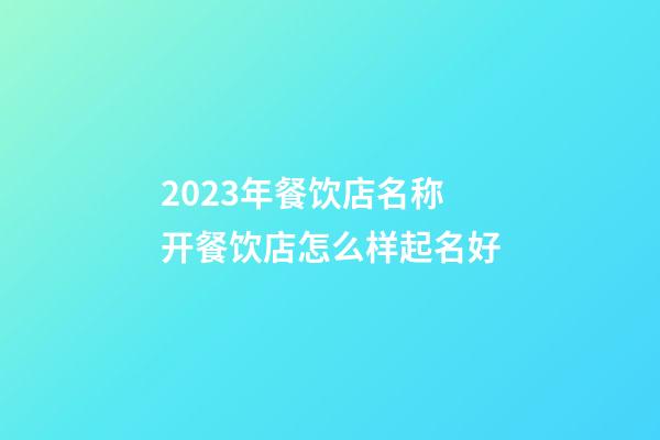 2023年餐饮店名称 开餐饮店怎么样起名好-第1张-店铺起名-玄机派